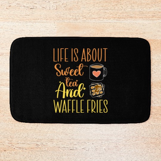 Life Is About Sweet Tea And Waffle Fries Bath Mats
