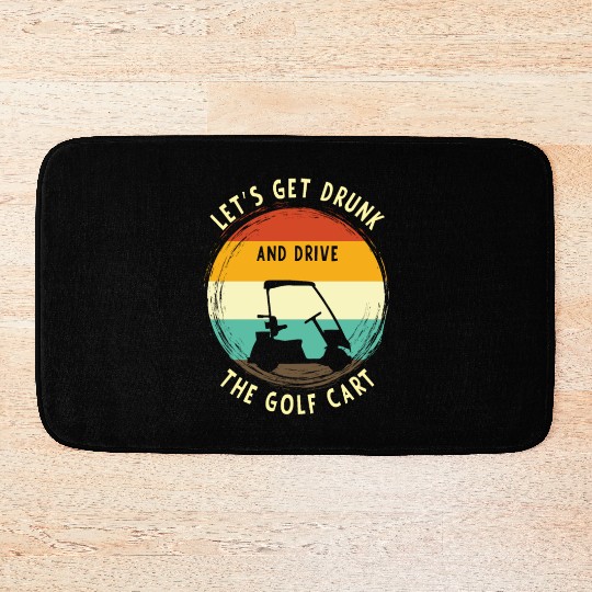 Let's Get Drunk And Drive The Golf Cart Funny Golf Bath Mats