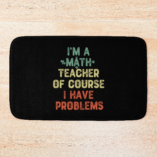 I m A Math Teacher Of Course I Have Problems Bath Mats