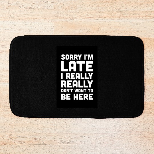 Sorry I'm Late Don't Want To Be Here Funny Quote Bath Mats
