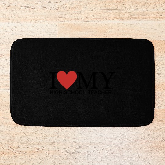 I LOVE MY HIGH SCHOOL TEACHER Bath Mats