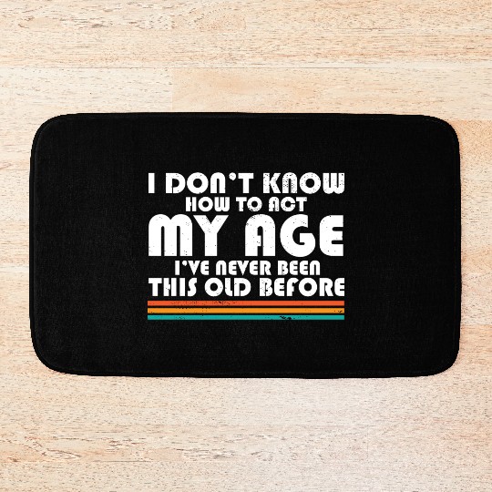 I Don't Know How To Act My Age Funny Adulting Bath Mats