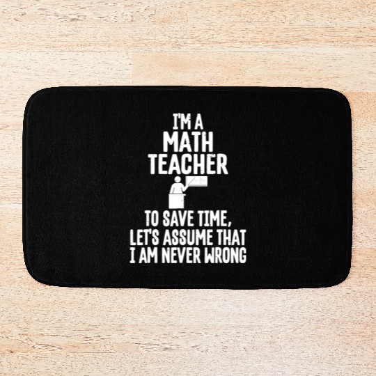 Im A Math Teacher To Save Time Assume Im Never Bath Mats