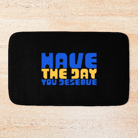 Have The Day You Deserve, blue and yellow, motivat Bath Mats