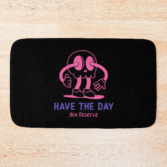 Have The Day You Deserve, cute skull, sarcastic Bath Mats