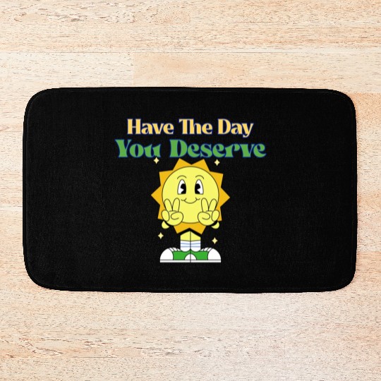 Have The Day You Deserve, sunny, motivational quot Bath Mats