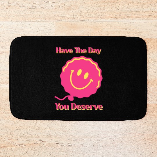 Have The Day You Deserve, pink smile face, balloon Bath Mats