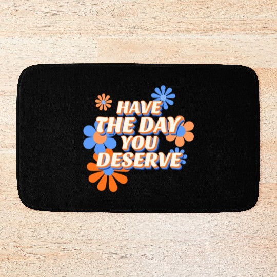 Have The Day You Deserve, vintage flower, motivati Bath Mats