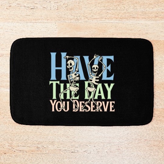 Have The Day You Deserve, dancing skull, sarcastic Bath Mats