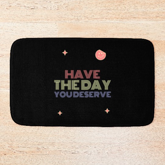 Have The Day You Deserve, smile face Bath Mats