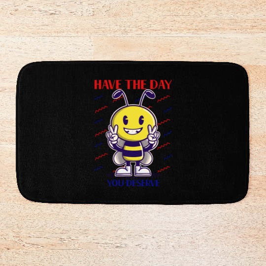 Have The Day You Deserve, bee lover, positive vibe Bath Mats