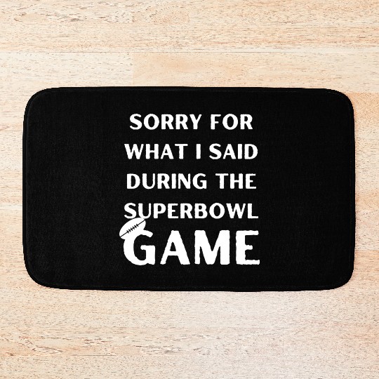 Sorry For What I Said During The Superbowl Game Bath Mats