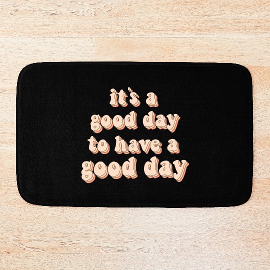 Its a good day to have a good day Bath Mats