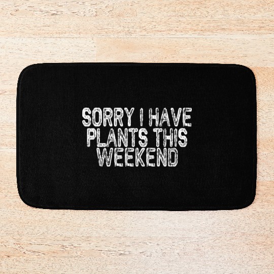 Sorry I Have Plants This Weekend Bath Mats