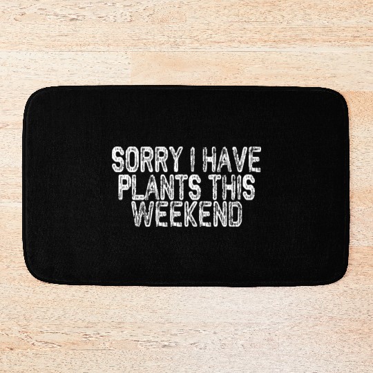 Sorry I Have Plants This Weekend Bath Mats