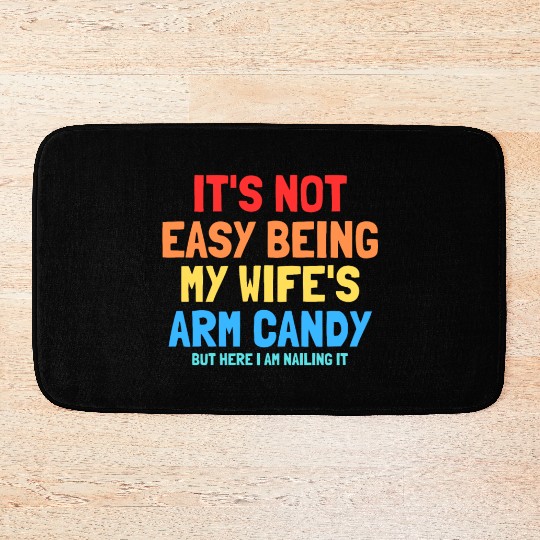 It s Not Easy Being My Wife s Arm Candy Bath Mats