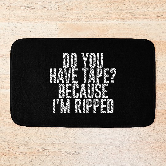Do You Have Tape Because I'm Ripped Bath Mats
