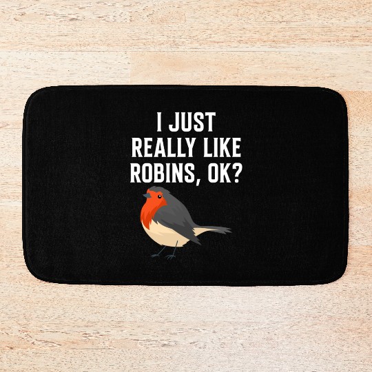 I Just Really Like Robins, OK? - Gift For Robin Bath Mats