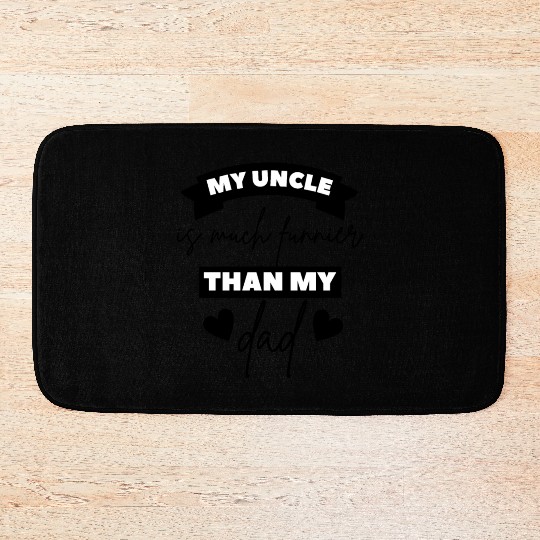 My Uncle Is Much Funnier Than My Dad Cute Funny Bath Mats