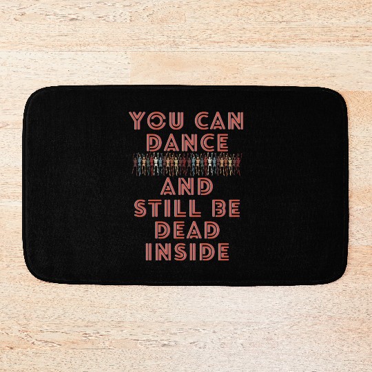 You can dance and still be dead inside Bath Mats