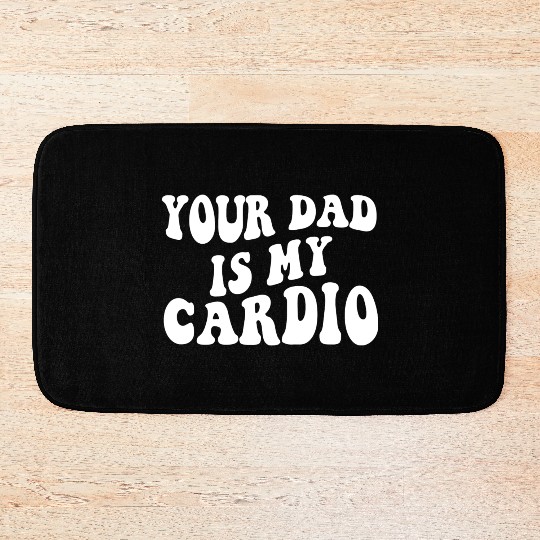 Your Dad Is My Cardio Bath Mats