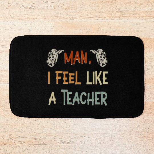 Man I Feel like a Teacher Bath Mats