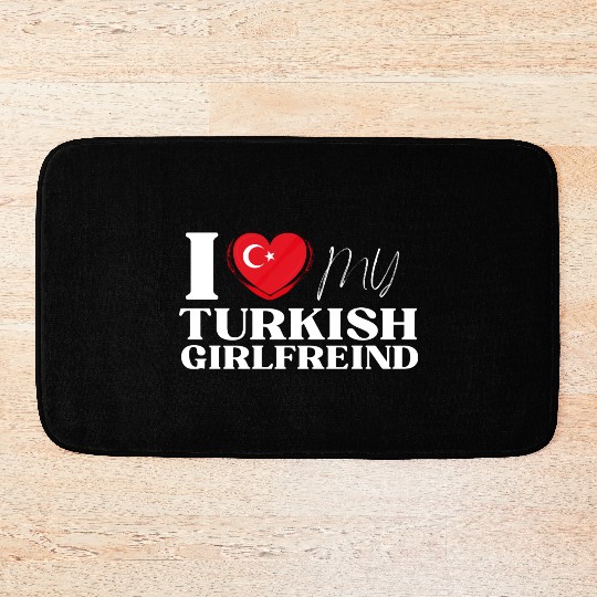 I Love My Turkish Girlfriend Multi Nationality Shi Bath Mats