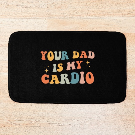 Your Dad Is My Cardio Gift For Dad Bath Mats