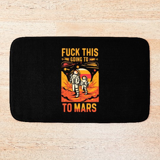 Funny Saying Fuck This I`m Going To Mars Bath Mats