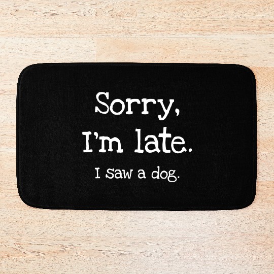 Sorry I'm Late I Saw A Dog Bath Mats