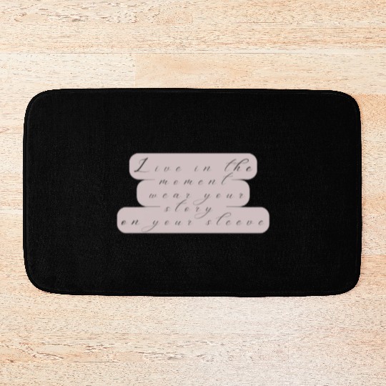 Live in the moment wear your story on your sleeve Bath Mats
