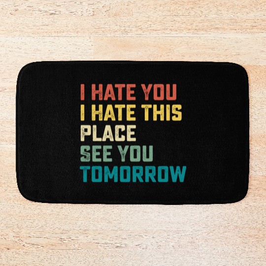 I Hate You I Hate This Place See You Tomorrow Fitn Bath Mats