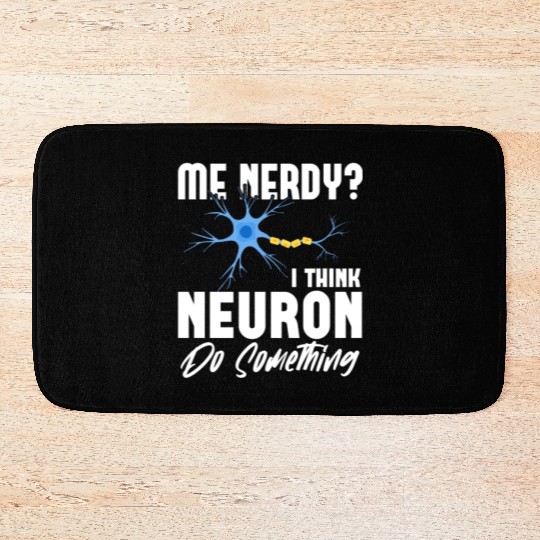 Me Nerdy? I Think Neuron Do Something Neuroscience Bath Mats