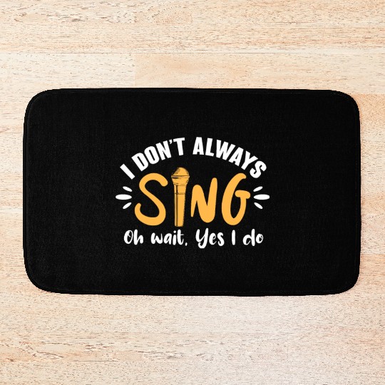 I Don't Always Sing Oh Wait, Yes I Do Bath Mats