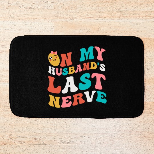 On my husband's last nerve for Wifes Bath Mats