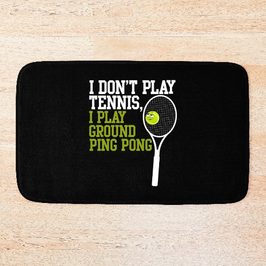 I Don't Play Tennis I Play Ground Ping Pong Bath Mats
