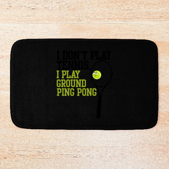 I Don't Play Tennis I Play Ground Ping Pong Bath Mats