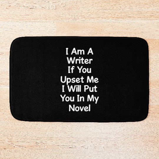 I Am A Writer If You Upset Me I Will Put You In Bath Mats