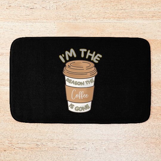 Funny caffeine sarcasm i'm the reason the coffee Bath Mats