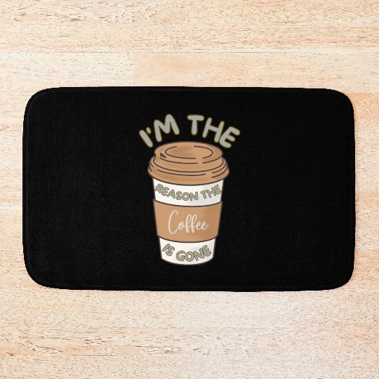 Funny caffeine sarcasm i'm the reason the coffee Bath Mats