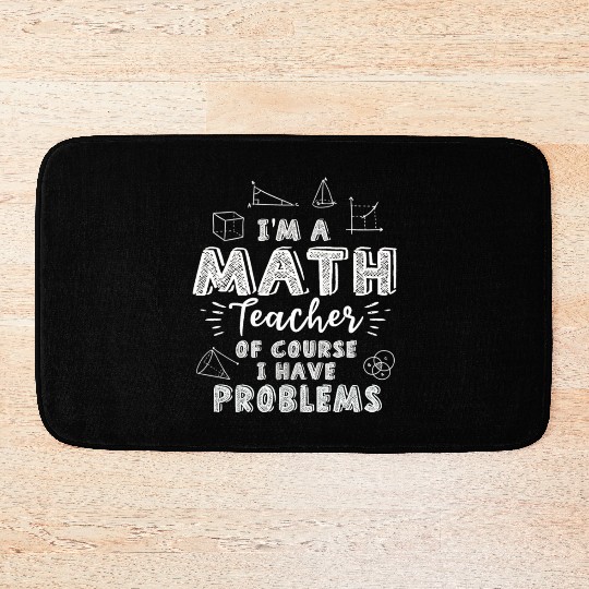 I'm A Math Teacher Of Course I Have Problems Bath Mats