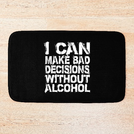 I can make bad decisions without alcohol Bath Mats