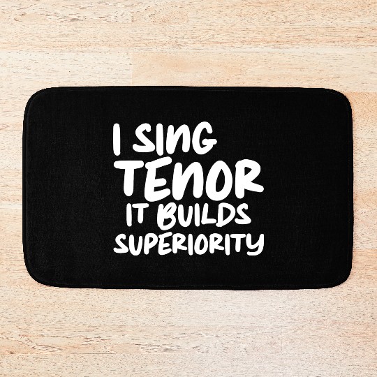 I Sing Tenor, It Builds Superiority Bath Mats