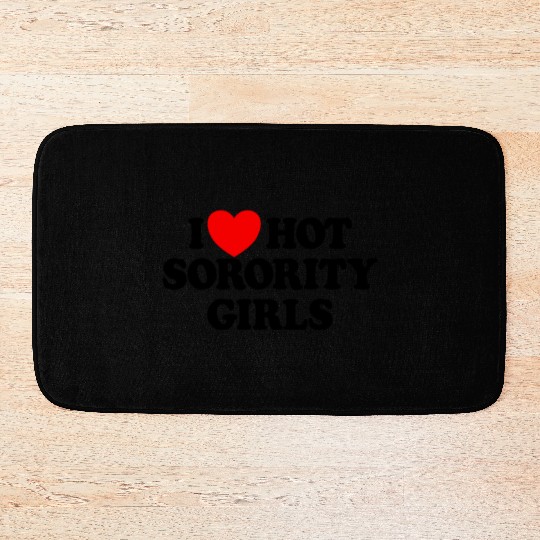 I Love Hot Sorority Girls College Men's Hot Girlsm Bath Mats