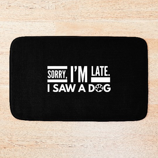 Sorry I'm Late I Saw A Dog Cute Puppy Pet Lover Bath Mats