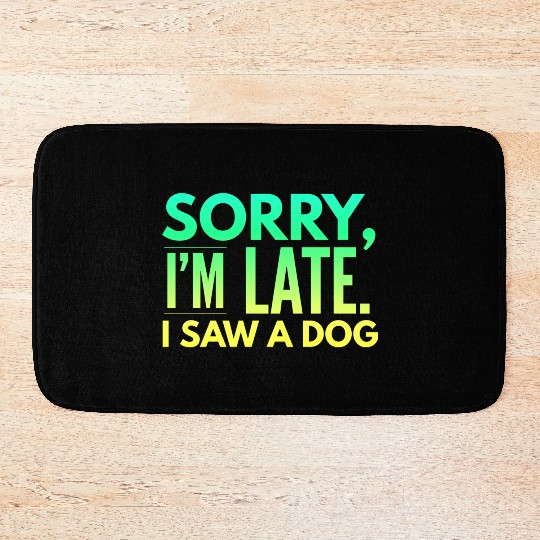 Sorry I'm Late I Saw A Dog Cute Puppy Pet Lover Bath Mats
