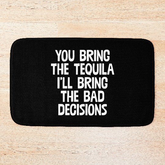 You Bring The Tequila I'll Bring The Bad Decisions Bath Mats