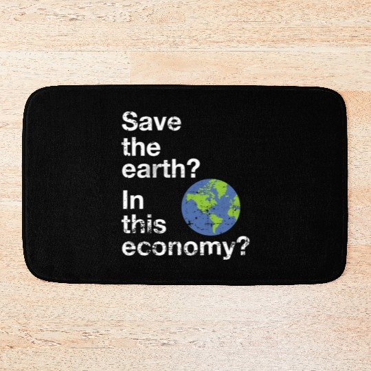 Save the earth In this economy Climate change Bath Mats