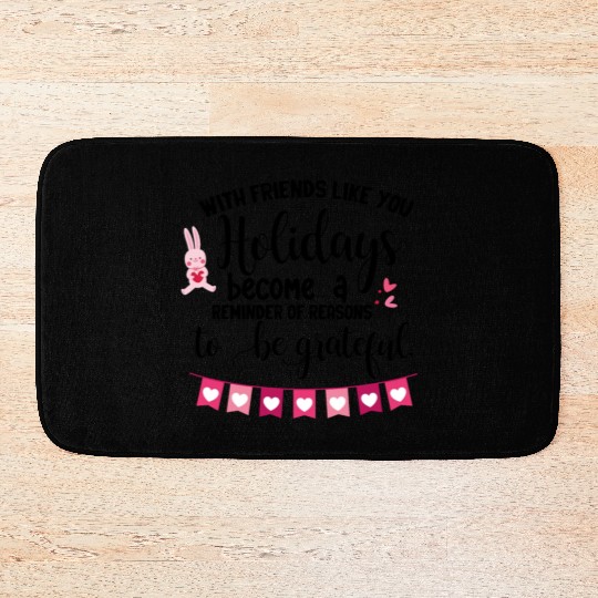 With friends like you holidays become a reminder . Bath Mats