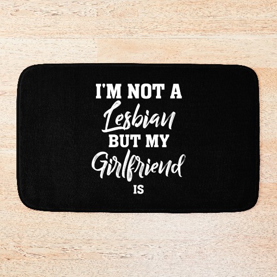 Im not a Lesbian but my Girlfriend is Lesbian Bath Mats
